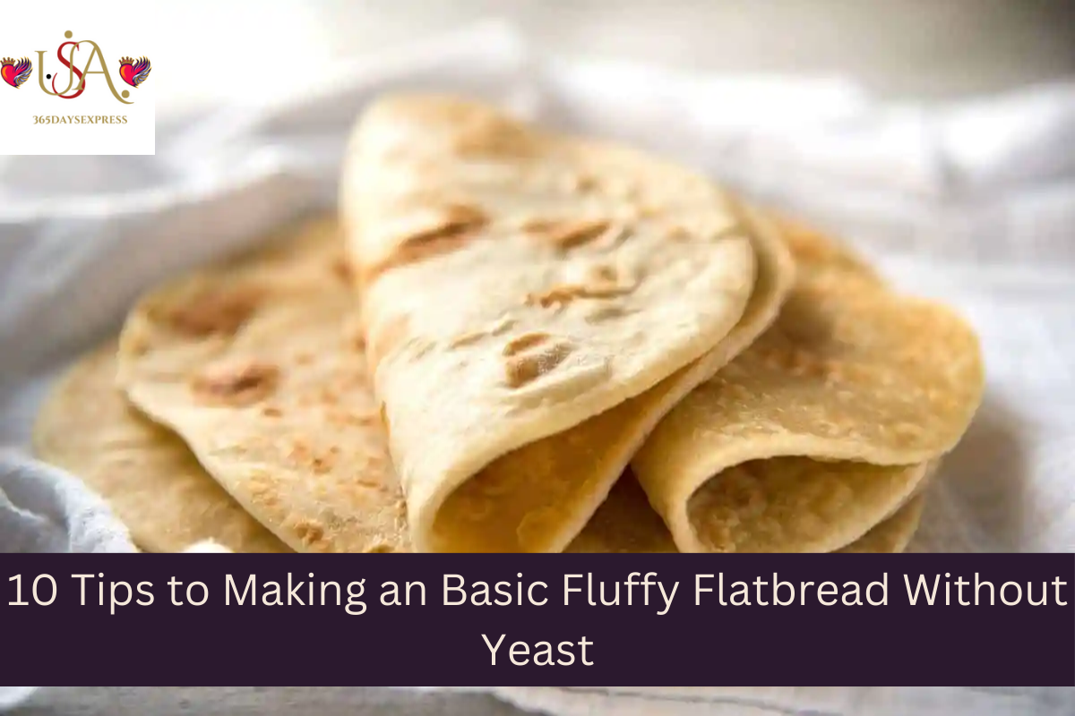 10 Tips to Making an Basic Fluffy Flatbread Without Yeast