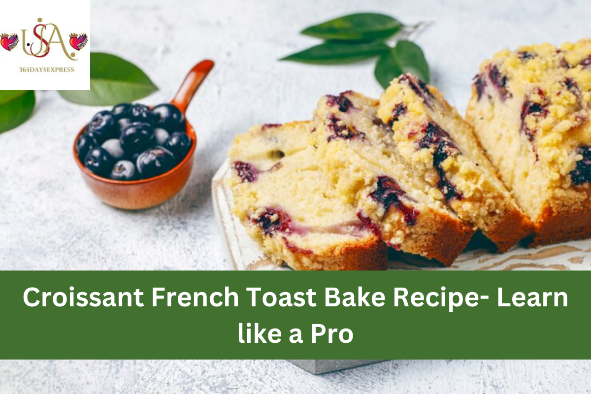 Croissant French Toast Bake Recipe- Learn like a Pro