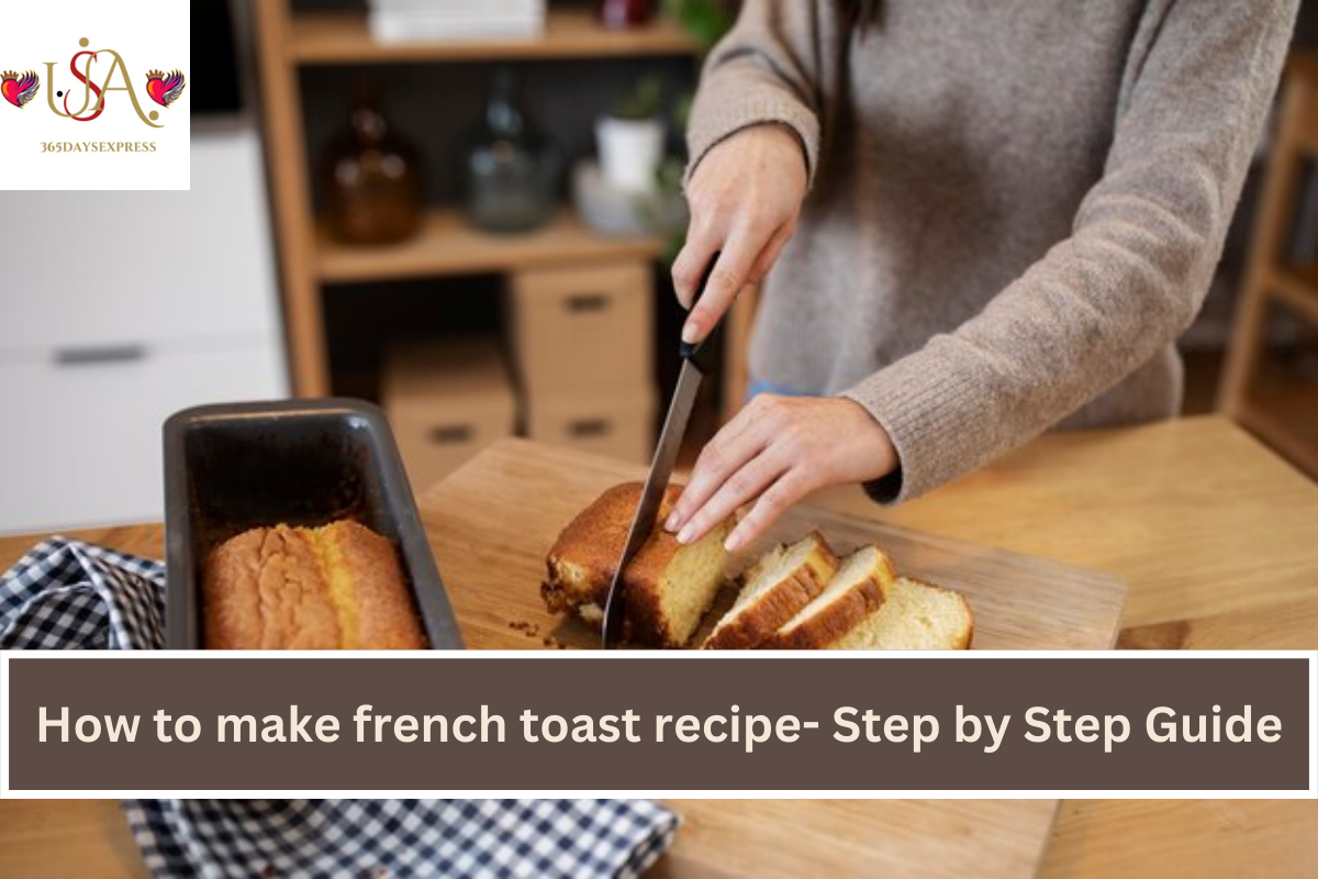 How to make french toast recipe- Step by Step Guide