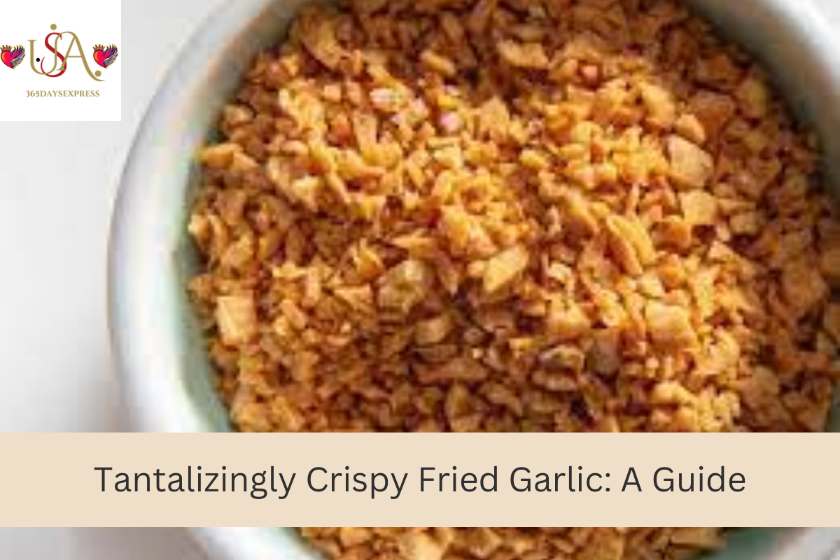 Tantalizingly Crispy Fried Garlic A Guide